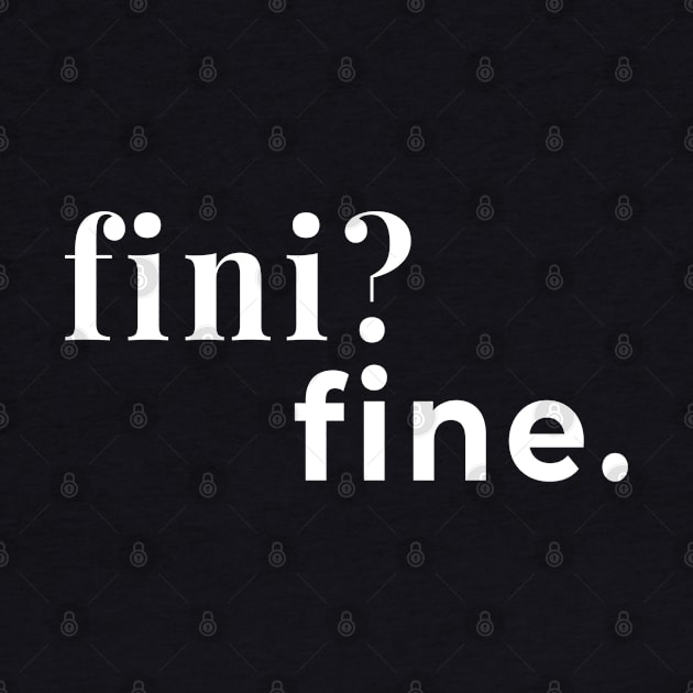 Fini? Fine. French Are You Finished? That's Fine by tnts